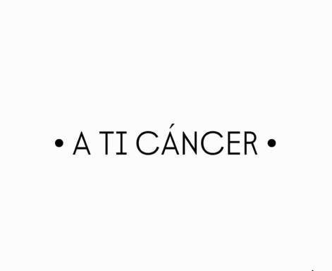 'A ti, cáncer'
